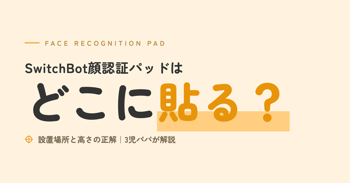 SwitchBot顔認証パッドはどこに貼る？｜設置場所と高さの正解｜3児パパが解説
