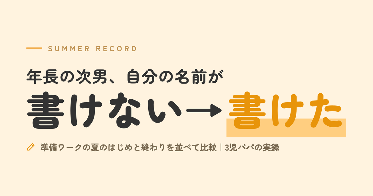 年長の次男、自分の名前が「書けない→書けた」｜準備ワークの夏のはじめと終わりを並べて比較｜3児パパの実録
