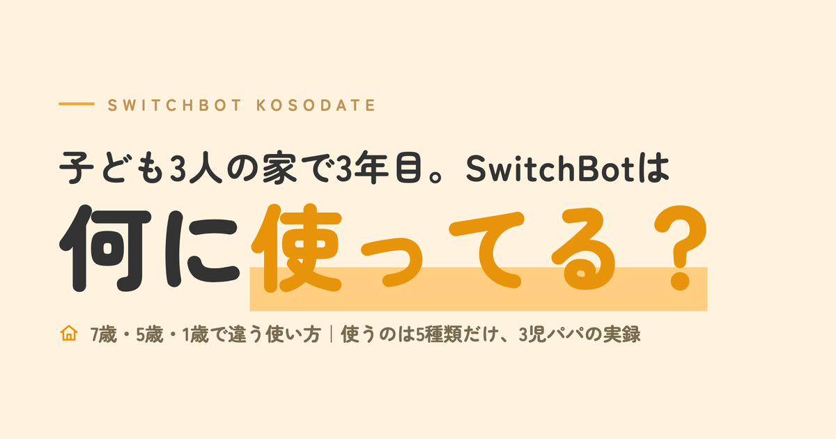 SwitchBotの子育て活用術のアイキャッチ。子ども3人の家で3年目、SwitchBotは何に使ってる？ 7歳・5歳・1歳で違う使い方、使うのは5種類だけ